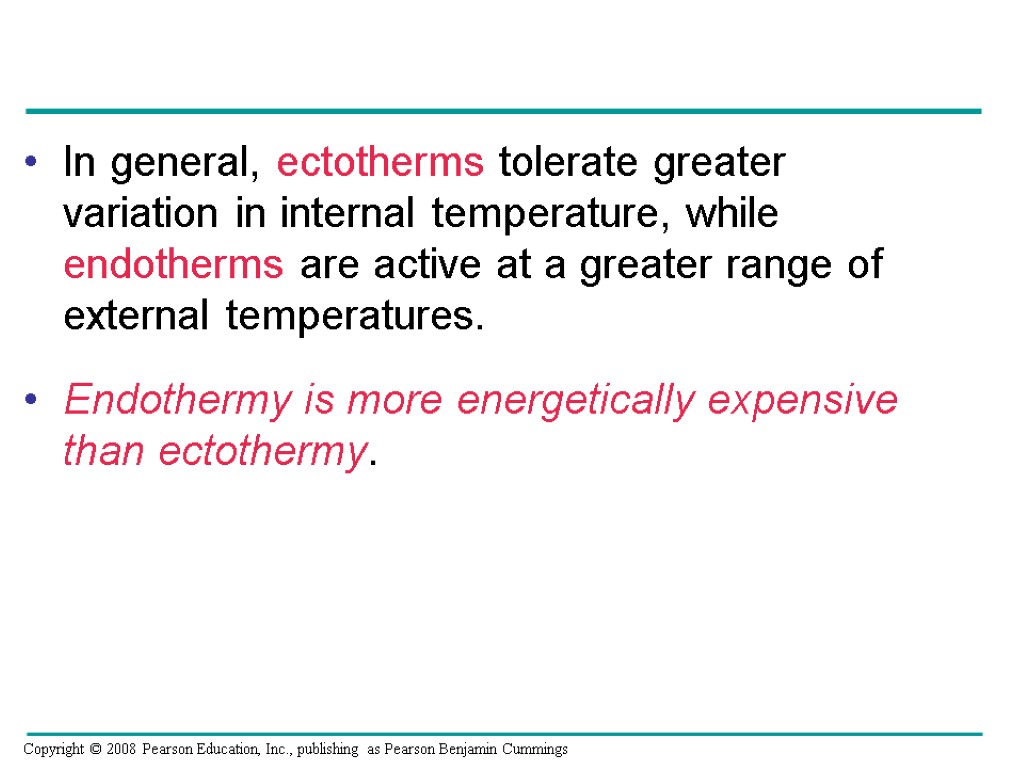 In general, ectotherms tolerate greater variation in internal temperature, while endotherms are active at